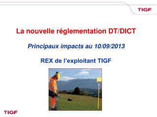 La nouvelle réglementation DT/DICT Principaux impacts au 10/09/2013 REX de l’exploitant TIGF
