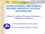 TEHNOLOGIZAREA LIMBII ROM NE: RESURSE LINGVISTICE, APLICATII, INSTRUMENTAR E.Boian, C.Ciubotaru, S.Cojocaru, A.Cole
