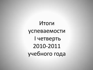 Итоги успеваемости I четверть 2010-20 1 1 учебного года