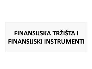 FINANSIJSKA TRŽIŠTA I FINANSIJSKI INSTRUMENTI