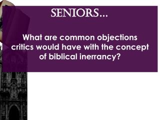 SENIORS… What are common objections critics would have with the concept of biblical inerrancy?