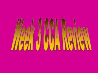 Week 3 CCA Review