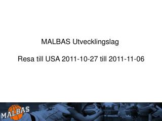 MALBAS Utvecklingslag Resa till USA 2011-10-27 till 2011-11-06