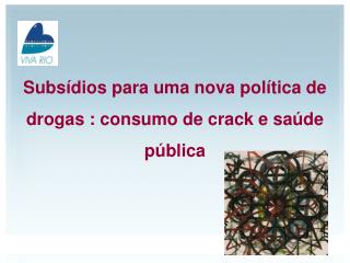 Subsídios para uma nova política de drogas : consumo de crack e saúde pública