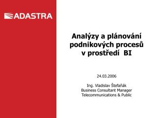 Anal ýzy a plánování podnikových procesů v prostředí BI 24.03.2006 Ing. Vladislav Štefaňák