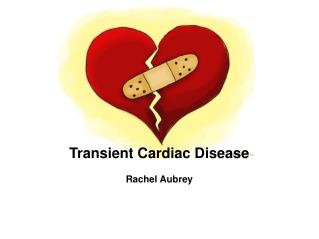 Transient Cardiac Disease Rachel Aubrey