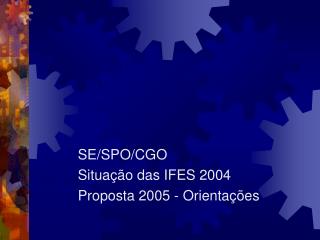 SE/SPO/CGO Situação das IFES 2004 Proposta 2005 - Orientações