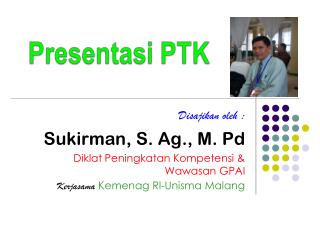 Disajikan oleh : Sukirman, S. Ag., M. Pd Diklat Peningkatan Kompetensi &amp; Wawasan GPAI