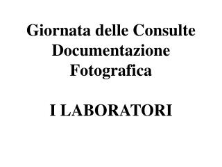 Giornata delle Consulte Documentazione Fotografica I LABORATORI