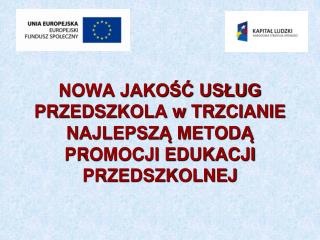 NOWA JAKOŚĆ USŁUG PRZEDSZKOLA w TRZCIANIE NAJLEPSZĄ METODĄ PROMOCJI EDUKACJI PRZEDSZKOLNEJ