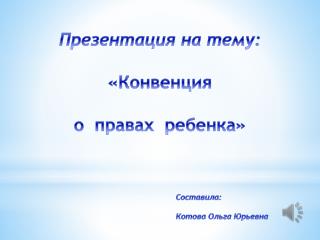 Презентация на тему: «Конвенция о п равах ребенка»