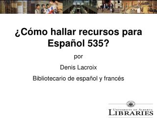 ¿Cómo hallar recursos para Español 535? por Denis Lacroix Bibliotecario de español y francés