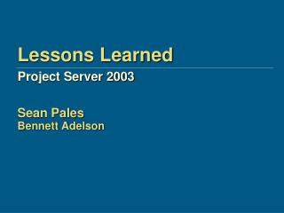 Lessons Learned Project Server 2003 Sean Pales Bennett Adelson
