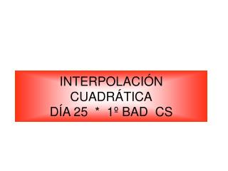 INTERPOLACIÓN CUADRÁTICA DÍA 25 * 1º BAD CS