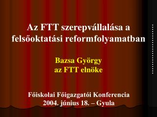 Az FTT szerepvállalása a felsőoktatási reformfolyamatban Bazsa György az FTT elnöke