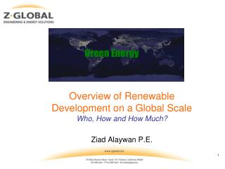 Overview of Renewable Development on a Global Scale Who, How and How Much? Ziad Alaywan P.E .
