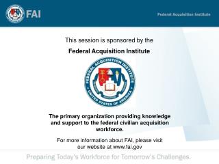 This session is sponsored by the Federal Acquisition Institute