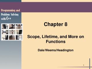 Chapter 8 Scope, Lifetime, and More on Functions Dale/Weems/Headington