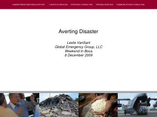 Averting Disaster Leslie VanSant Global Emergency Group, LLC Weekend In Boca 8 December 2009