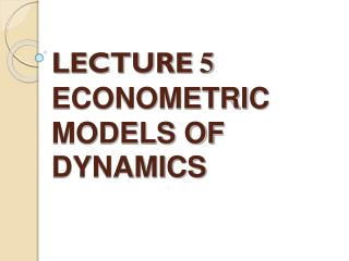 LECTURE 5 ECONOMETRIC MODELS OF DYNAMICS