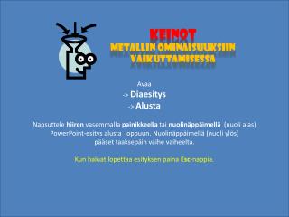 Metallien ominaisuuksiin vaikuttavat keinot: