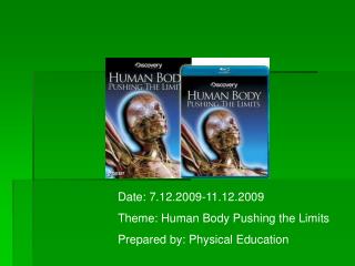 Date: 7.12.2009-11.12.2009 Theme: Human Body Pushing the Limits Prepared by: Physical Education