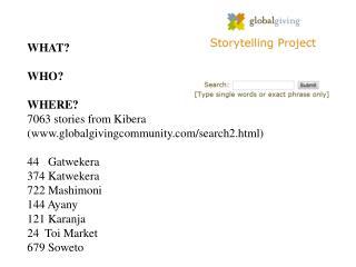 WHAT? WHO? WHERE? 7063 stories from Kibera (globalgivingcommunity/search2.html)