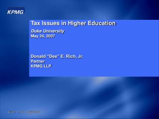 Tax Issues in Higher Education Duke University May 24, 2007 Donald “Dee” E. Rich, Jr. Partner