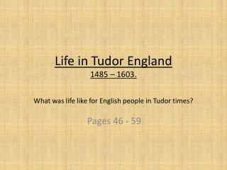 Life in Tudor England 1485 – 1603. What was life like for English people in Tudor times?