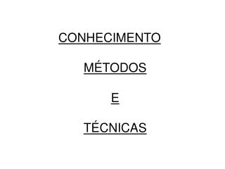 CONHECIMENTO MÉTODOS E TÉCNICAS