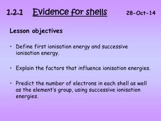 Lesson objectives •	Define first ionisation energy and successive ionisation energy.