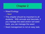 Weed Ecology Seed This chapter should be important to all students. With annuals and biennials, if you manage the seed