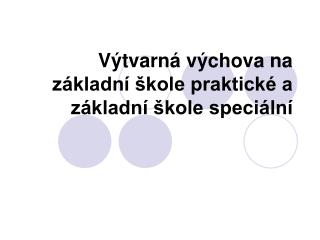 Výtvarná výchova na základní škole praktické a základní škole speciální