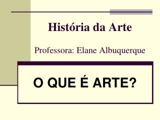 História da Arte Professora: Elane Albuquerque