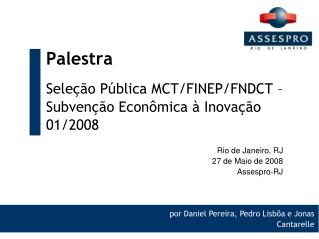 Palestra Seleção Pública MCT/FINEP/FNDCT – Subvenção Econômica à Inovação 01/2008