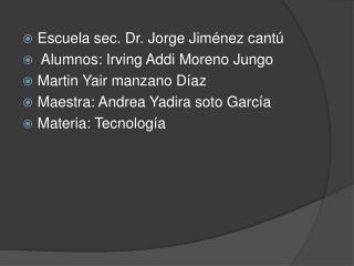 Escuela sec. Dr. Jorge Jiménez cantú A lumnos: Irving Addi Moreno Jungo Martin Yair manzano Díaz