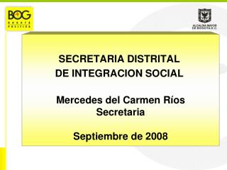 SECRETARIA DISTRITAL DE INTEGRACION SOCIAL Mercedes del Carmen Ríos Secretaria