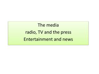The media radio , TV and the press Entertainment and news