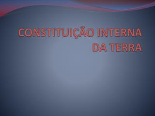 CONSTITUIÇÃO INTERNA DA TERRA