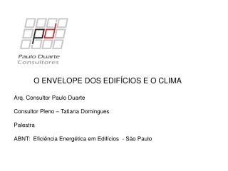 O ENVELOPE DOS EDIFÍCIOS E O CLIMA Arq. Consultor Paulo Duarte Consultor Pleno – Tatiana Domingues