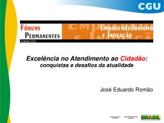 Excelência no Atendimento ao Cidadão : conquistas e desafios da atualidade José Eduardo Romão