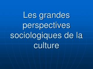 Les grandes perspectives sociologiques de la culture