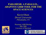 PARAMESH: A PARALLEL, ADAPTIVE GRID TOOL FOR THE SPACE SCIENCES Kevin Olson Drexel University Philadelphia, PA Presen