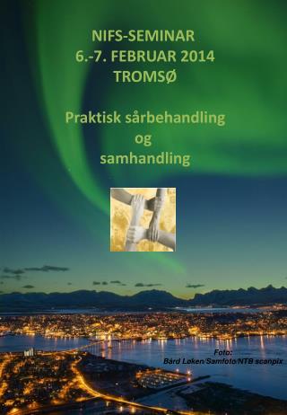 NIFS-SEMINAR 6.-7. FEBRUAR 2014 TROMSØ Praktisk sårbehandling og samhandling