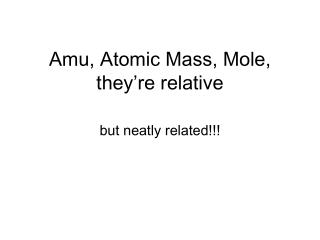 Amu, Atomic Mass, Mole, they’re relative