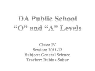 DA Public School “O” and “A” Levels Class: IV Session: 2011-12 Subject: General Science