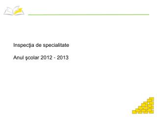 Inspecţia de specialitate Anul şcolar 2012 - 2013