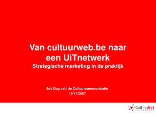 Van cultuurweb.be naar een UiTnetwerk Strategische marketing in de praktijk