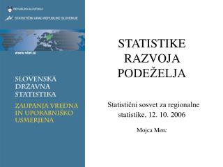 STATISTIKE RAZVOJA PODEŽELJA Statistični sosvet za regionalne statistike, 12. 10. 2006 Mojca Merc