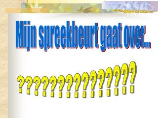 Mijn spreekbeurt gaat over...